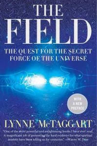 The Field: The Quest for the Secret Force of the Universe: Book by Lynne McTaggart The Field: The Quest for the Secret Force of the Universe: Book by Lynne McTaggart