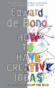 How to Have Creative Ideas: 62 Exercises to Develop the Mind: Book by Edward De Bono
