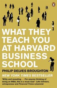 What They Teach You at Harvard Business School: My Two Years Inside the Cauldron of Capitalism: Book by Philip Delves Broughton What They Teach You at Harvard Business School: My Two Years Inside the Cauldron of Capitalism: Book by Philip Delves Broughton