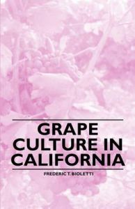 Grape Culture in California: Book by Frederic T. Bioletti
