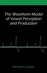 The Waveform Model of Vowel Perception and Production: Book by Michael A. Stokes The Waveform Model of Vowel Perception and Production: Book by Michael A. Stokes