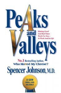 Peaks and Valleys: Making Good and Bad Times Work for You - At Work and in Life: Book by Spencer Johnson