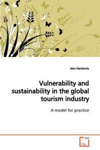 Vulnerability and Sustainability in the Global Tourism Industry: Book by Alan Nankervis (RMIT University, Australia Curtin University of Technology, Perth Curtin University of Technology, Perth Curtin University of Technology, Perth Curtin University of Technology, Perth)