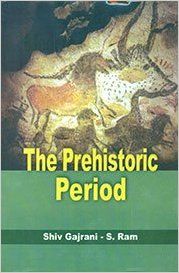 The Prehistoric Period, 288pp., 2013 (English): Book by S. Ram Shiv Gajrani