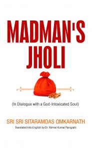 Madman's Jholi: Book by Sri Sri Sitaramdas Omkarnath Translated into English by Dr.Nirmal Kumar Panigrahi Madman's Jholi: Book by Sri Sri Sitaramdas Omkarnath Translated into English by Dr.Nirmal Kumar Panigrahi