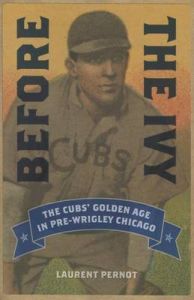 Before the Ivy: The Cubs' Golden Age in Pre-Wrigley Chicago: Book by Laurent Pernot