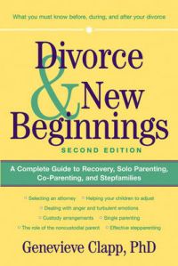 Divorce and New Beginnings: A Complete Guide to Recovery, Solo Parenting, Co-parenting and Stepfamilies: Book by Genevieve Clapp Divorce and New Beginnings: A Complete Guide to Recovery, Solo Parenting, Co-parenting and Stepfamilies: Book by Genevieve Clapp