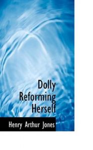 Dolly Reforming Herself: Book by Henry Arthur Jones