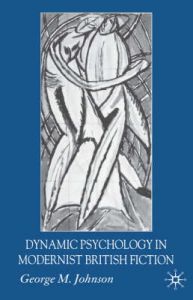 Dynamic Psychology in Modernist British Fiction: Book by George M. Johnson