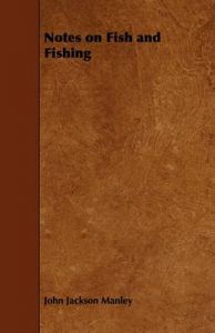 Notes on Fish and Fishing: Book by John Jackson Manley Notes on Fish and Fishing: Book by John Jackson Manley