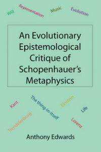 An Evolutionary Epistemological Critique of Schopenhauer's Metaphysics: Book by Anthony Edwards An Evolutionary Epistemological Critique of Schopenhauer's Metaphysics: Book by Anthony Edwards