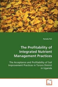 The Profitability of Integrated Nutrient Management Practices: Book by Pamela Pali