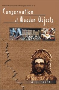 Conservation of Wooden Objects: Book by A.S. Bisht Conservation of Wooden Objects: Book by A.S. Bisht