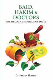 BAID, HAKIM & DOCTORS The Medicine Heritage of India: Book by DR SANJAY SHARMA BAID, HAKIM & DOCTORS The Medicine Heritage of India: Book by DR SANJAY SHARMA