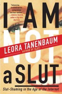 I Am Not a Slut: Slut-Shaming in the Age of the Internet: Book by Leora Tanenbaum I Am Not a Slut: Slut-Shaming in the Age of the Internet: Book by Leora Tanenbaum