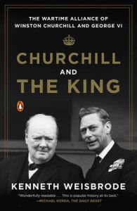 Churchill and the King: The Wartime Alliance of Winston Churchill and George VI: Book by Kenneth Weisbrode
