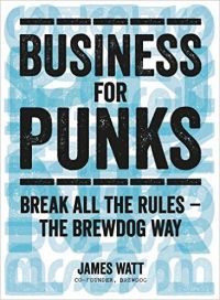 Business for Punks: Start Your Business Revolution - the BrewDog Way (English) (Paperback): Book by James Watt