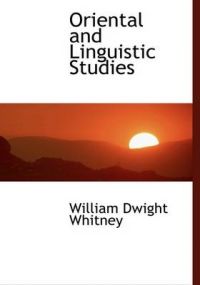 Oriental and Linguistic Studies: Book by William Dwight Whitney