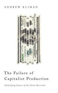 The Failure of Capitalist Production: Underlying Causes of the Great Recession: Book by Andrew Kliman