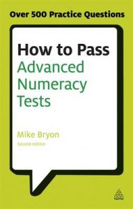 How to Pass Advanced Numeracy Tests: Improve Your Scores in Numerical Reasoning and Data Interpretation Psychometric Tests: Book by Mike Bryon