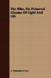 The Riks, Or, Primeval Gleams of Light and Life: Book by T Paramasiva Iyer The Riks, Or, Primeval Gleams of Light and Life: Book by T Paramasiva Iyer