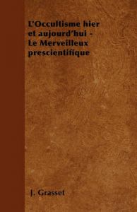 L'Occultisme Hier Et Aujourd'hui - Le Merveilleux Prescientifique: Book by J Grasset