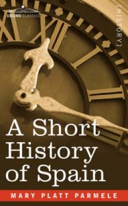 A Short History of Spain: Book by Mary Platt Parmele