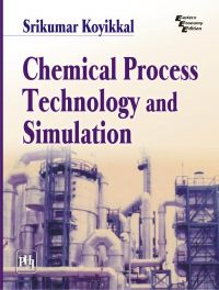 Chemical Process Technology and Simulation: Book by KOYIKKAL SRIKUMAR Chemical Process Technology and Simulation: Book by KOYIKKAL SRIKUMAR