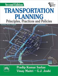 TRANSPORTATION PLANNING : Principles, Practices and Policies: Book by SARKAR PRADIP KUMAR|MAITRI VINAY|JOSHI G.J.