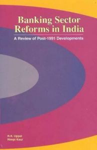 Banking Sector Reforms in India: Book by R.K. Uppal Banking Sector Reforms in India: Book by R.K. Uppal