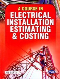 Course in Electrical Installation Estimating & Costing 9/e PB: Book by Gupta J B Course in Electrical Installation Estimating & Costing 9/e PB: Book by Gupta J B