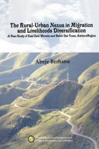 The Rural-Urban Nexus in Migration and Livelihoods Diversification. A Case Study of East Este Wereda and Bahir Dar Town, Amha: Book by Abeje Berhanu