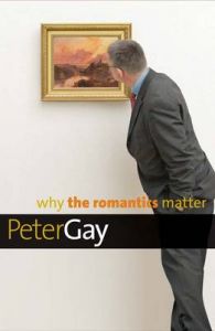 Why the Romantics Matter: Book by Peter Gay Why the Romantics Matter: Book by Peter Gay