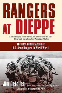 Rangers at Dieppe: The First Combat Action of U.S. Army Rangers in World War II: Book by Jim DeFelice Rangers at Dieppe: The First Combat Action of U.S. Army Rangers in World War II: Book by Jim DeFelice