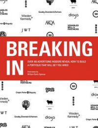 Breaking In: Over 100 Advertising Insiders Reveal How to Build a Portfolio That Will Get You Hired Breaking In: Over 100 Advertising Insiders Reveal How to Build a Portfolio That Will Get You Hired