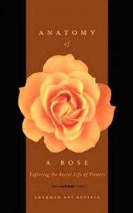 Anatomy of a Rose: Exploring the Secret Life of Flowers: Book by Sharman Apt Russell