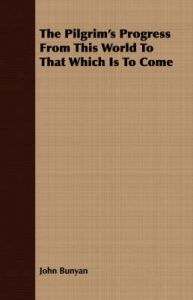 The Pilgrim's Progress From This World To That Which Is To Come: Book by John Bunyan