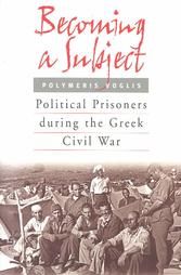 Becoming a Subject: Political Prisoners During the Greek Civil War, 1945-1950: Book by Polymeris Voglis