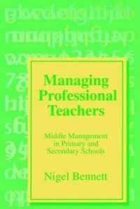 Managing Professional Teachers: Middle Management in Primary and Secondary Schools: Book by Nigel Bennett Managing Professional Teachers: Middle Management in Primary and Secondary Schools: Book by Nigel Bennett