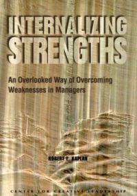 Internalizing Strengths: An Overlooked Way of Overcoming Weaknesses in Managers: Book by Robert E. Kaplan Internalizing Strengths: An Overlooked Way of Overcoming Weaknesses in Managers: Book by Robert E. Kaplan