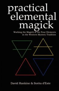Practical Elemental Magick: Working the Magick of the Four Elements of Air, Fire, Water and Earth in the Western Esoteric Traditions: Book by David Rankine
