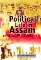 Political Life In Assam During The Nineteenth Century: Book by B.B. Hazarika Political Life In Assam During The Nineteenth Century: Book by B.B. Hazarika