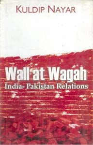 Wall At Wagah: India-Pakistan Relations: Book by Kuldip Nayar Wall At Wagah: India-Pakistan Relations: Book by Kuldip Nayar