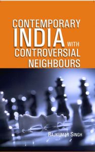 Contemporary India With Controversial Neighbours: Book by Raj Kumar Singh Contemporary India With Controversial Neighbours: Book by Raj Kumar Singh