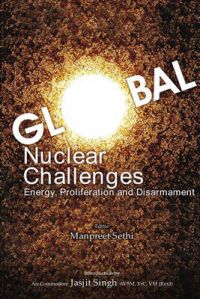 Global Nuclear Challenges: Energy, Proliferation and Disarmament: Book by Manpreet Sethi Global Nuclear Challenges: Energy, Proliferation and Disarmament: Book by Manpreet Sethi