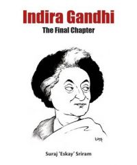 Indira Gandhi: The Final Chapter: Book by Suraj 'Eskay' Sriram Indira Gandhi: The Final Chapter: Book by Suraj 'Eskay' Sriram