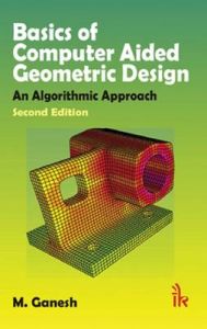 Basics of Computer Aided Geometric Design: An Algorithmic Approach: Book by M. Ganesh