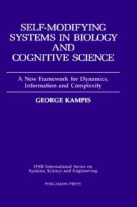 Self-modifying Systems in Biology and Cognitive Science: A New Framework for Dynamics, Information and Complexity: Book by George Kampis Self-modifying Systems in Biology and Cognitive Science: A New Framework for Dynamics, Information and Complexity: Book by George Kampis