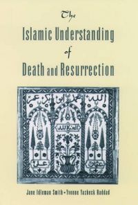 The Islamic Understanding of Death and Resurrection: Book by Jane Idleman Smith The Islamic Understanding of Death and Resurrection: Book by Jane Idleman Smith