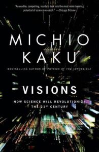 Visions: How Science Will Revolutionize the 21st Century: Book by Michio Kaku Visions: How Science Will Revolutionize the 21st Century: Book by Michio Kaku